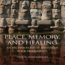 Ömür Harmanşah - Place, Memory, and Healing. An Archaeology of Anatolian Rock Monuments (Retail) Ömür Harmanşah - Place, Memory, and Healing. An Archaeology of Anatolian Rock Monuments (Retail)