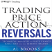 Trading Price Action Reversals_ Technical Analysis of Price Charts Bar by Bar for the Serious Trader